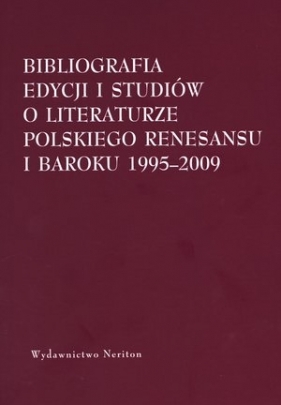 Bibliografia edycjii i studiów o literaturze polskiego Renesansu i Baroku 1995-2009