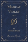 Madcap Violet A Novel (Classic Reprint) Black William