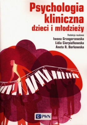 Psychologia kliniczna dzieci i młodzieży - Aneta R. Borkowska, Iwona Grzegorzewska, Lidia Cierpiałkowska