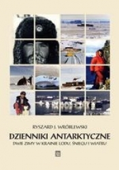 Dzienniki antarktyczne Dwie zimy w krainie lodu, śniegu i wiatru - Wróblewski Ryszard J.