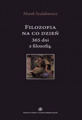 Filozofia na co dzień 365 dni z filozofią - Szulakiewicz Marek<br />