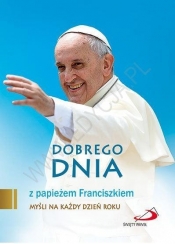 Dobrego dnia z papieżem Franciszkiem - Opracowanie zbiorowe