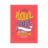 I Am a Rebel Girls by a Journal to Start Revolutions Cavallo Francesca, Favilli Elena