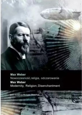 Max Weber: Nowoczesność, religia, odczarowanie - Warchala Michał red.