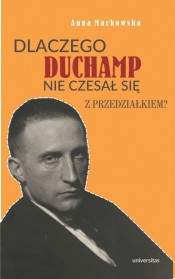 Dlaczego Duchamp nie czesał się z przedziałkiem? - Markowska Anna