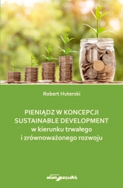 Pieniądz w koncepcji sustainable development w kierunku trwałego i zrównoważonego rozwoju - Huterski Robert