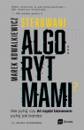 Sterowani algorytmami Nie pytaj, czy AI rządzi biznesem, pytaj, jak Kowalkiewicz Marek