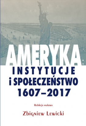 Ameryka: instytucje i społeczeństwo 1607-2017 - red. Zbigniew Lewicki