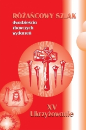 Różańcowy szlak... XV Ukrzyżowanie - Stanisław Szczepaniec