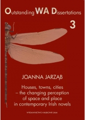 Houses towns cities - the changing perception of space and place in contemporary Irish novels - Jarząb Joanna