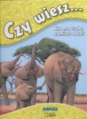 Czy wiesz... Kto ma trąbę zamiast nosa