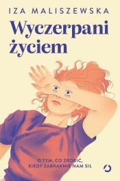 Wyczerpani życiem. O tym, co zrobić, kiedy zabraknie nam sił - Iza Maliszewska