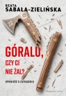  Góralu, czy ci nie żal? Opowieść o zatraceniu
