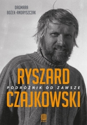 Ryszard Czajkowski Podróżnik od zawsze - Bożek-Andryszczak Dagmara
