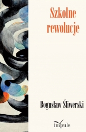 Szkolne rewolucje - Bogusław Śliwerski