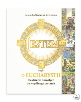 Jestem czyli o Eucharystii dla dzieci i dorosłych do wspólnego czytania - Dominika Stadnicka-Strzembosz