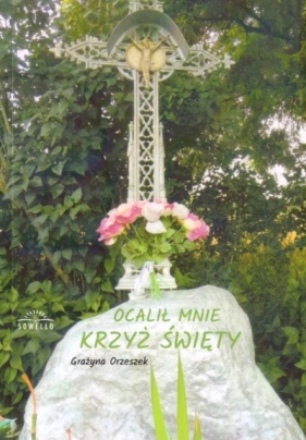 Ocalił Mnie Krzyż Święty - Grażyna Orzeszek