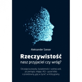 Rzeczywistość: nasz przyjaciel czy wróg? - Aleksander Szeser