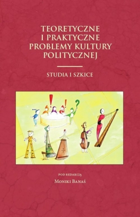 Teoretyczne i praktyczne problemy kultury politycznej - <br />