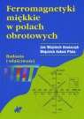 Ferromagnetyki miękkie w polach obrotowych. Badania i właściwości  Jan Wojciech Anuszczyk, Wojciech Antoni Pluta