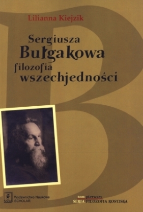 Sergiusza Bułgakowa filozofia wszechjedności Tom 1 - Lilianna Kiejzik