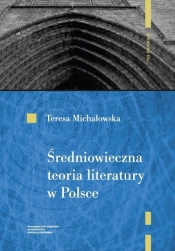 Średniowieczna teoria literatury w Polsce Rekonesans - Michałowska Teresa