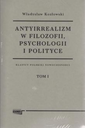 Antyirrealizm w filozofii, psychologii i polityce Tom 1-2 - Władysław Kozłowski