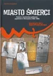 Miasto śmierci. Pytania o morderstwa polityczne popełnione w Warszawie (1956-1989)