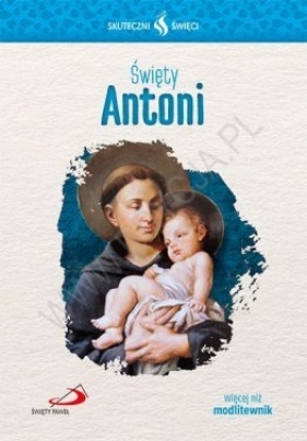 Skuteczni Święci - Święty Antoni - Opracowanie zbiorowe