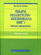 Terapia dialektyczno-behawioralna DBT Trening umiejętności. Podręcznik terapeuty - Linehan Marsha M.