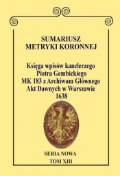 Sumariusz Metryki Koronnej. Seria Nowa. Księga wpisów MK 183 kanclerza Piotra Gembickiego z Archiwum