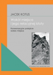 Wokół istoty miejsca Konwersacyjne podejście wobec miejsca - Kotus Jacek