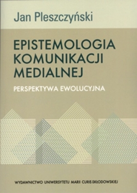 Epistemologia komunikacji medialnej - Pleszczyński Jan