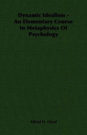 Dynamic Idealism - An Elementary Course In Metaphysics Of Psychology - Lloyd Alfred H.