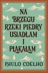 Na brzegu rzeki Piedry usiadłam i płakałam Paulo Coelho