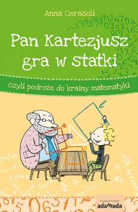 Pan Kartezjusz gra w statki, czyli podróże do krainy matematyki - Anna Cerasoli