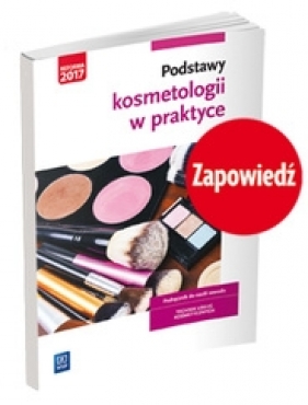 Podstawy kosmetologii w praktyce. Podręcznik do nauki zawodu technik usług kosmetycznych. Szkoły ponadgimnazjalne - Magdalena Kaniewska