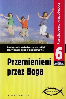 Przemienieni przez Boga 6 Podręcznik metodyczny z płytą DVD - praca zbiorowa<br />
