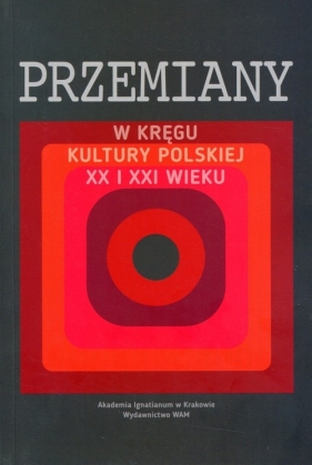 Przemiany w kręgu kultury polskiej XX i XXI wieku
