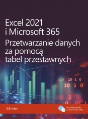 Excel 2021 i Microsoft 365. Przetwarzanie danych za pomocą tabel przestawnych - Jelen Bill