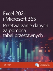 Excel 2021 i Microsoft 365. Przetwarzanie danych za pomocą tabel przestawnych - Bill Jelen