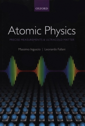 Atomic Physics: Precise Measurements and Ultracold Matter - Leonardo Fallani, Massimo Inguscio