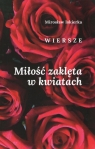 Miłość zaklęta w kwiatach. Wiersze