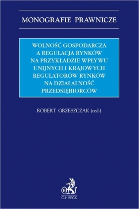 Wolność gospodarcza a regulacja rynków na przykładzie wpływu unijnych i krajowych regulatorów rynków - Tomasz Klemt, Artur Szmigielski, Michalina Szpyrka, Paweł Wajda, Michał Dorociak