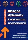 Bieżące dylematy i wyzwania w ekonomii Gąsiorowska Elżbirta, Szymańska Katarzyna