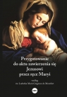 Przygotowanie do aktu zawierzenia się Jezusowi przez ręce Maryi według św. Mazur Dorota (oprac.)