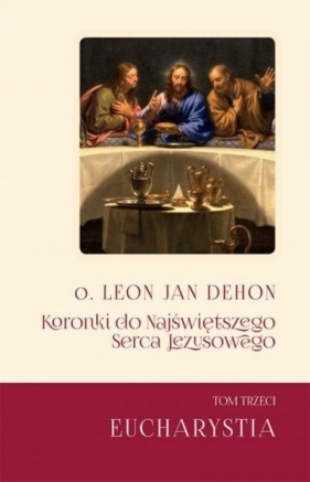 Koronki do Najświętrzego Serca.. T.3 Eucharystia - Leon Dehon