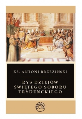 Rys dziejów świętego soboru trydenckiego - Brzeziński Antoni