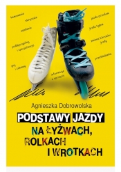 Podstawy jazdy na łyżwach, rolkach i wrotkach - Dobrowolska Agnieszka