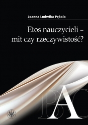 Etos nauczycieli - mit czy rzeczywistość? - Joanna Ludwika Pękala